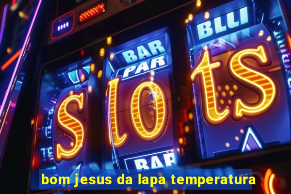 bom jesus da lapa temperatura